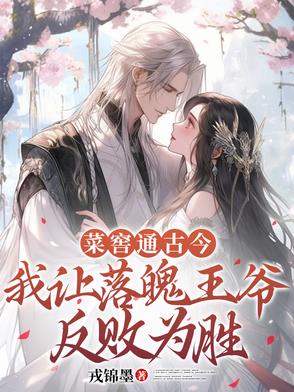 菜窖通古今我让落魄王爷反败为胜菜窖通古今我让落魄王爷反败为胜